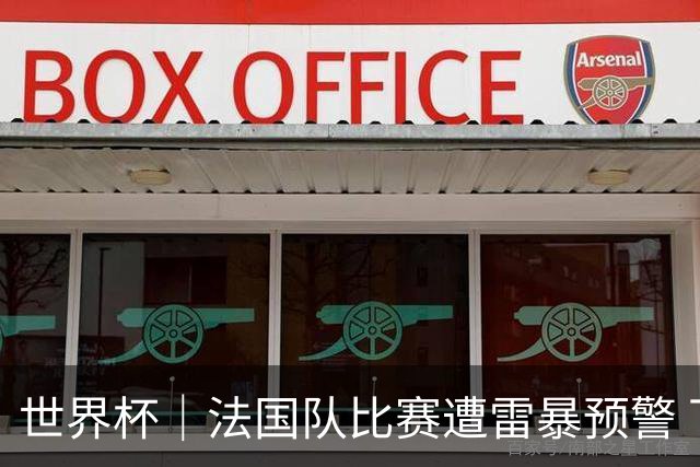 世界杯｜法国队比赛遭雷暴预警 下半场补水取消