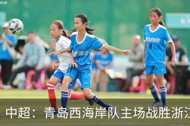 中超：青岛西海岸队主场战胜浙江队 连续12轮不败