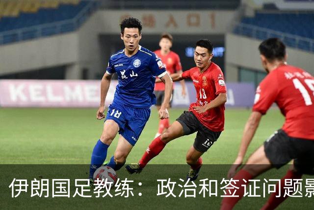 伊朗国足教练：政治和签证问题影响备战 但仍将全力以赴