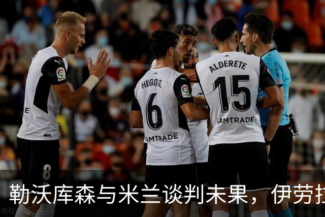 勒沃库森与米兰谈判未果，伊劳拉或将转投德甲新贵