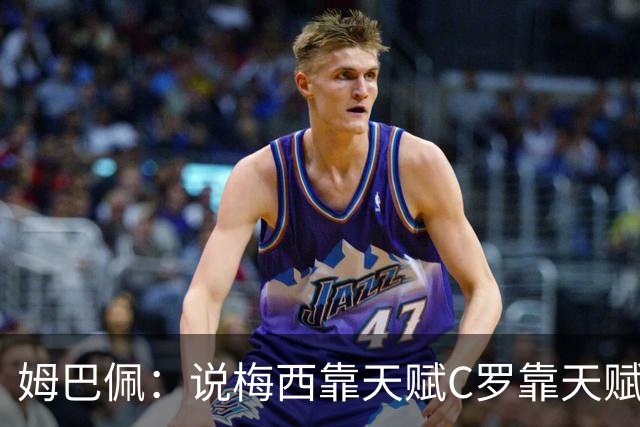 姆巴佩：说梅西靠天赋C罗靠天赋的根本没踢过球，他们完全不同