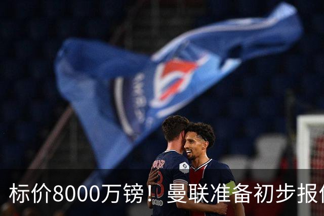 标价8000万镑！曼联准备初步报价M费 西汉姆不会降价出售