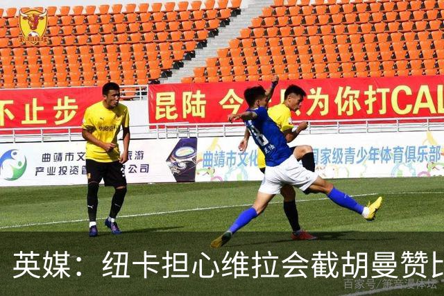 英媒：纽卡担心维拉会截胡曼赞比，对交易保持警惕