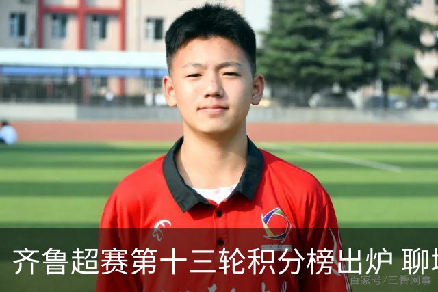 齐鲁超赛第十三轮积分榜出炉 聊城队领跑